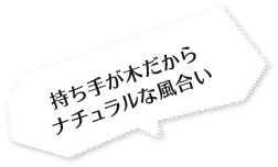 持ち手が木だからナチュラルな風合い