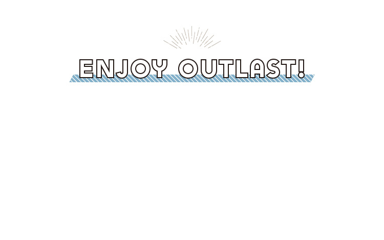 ENJOY OUTLAST！